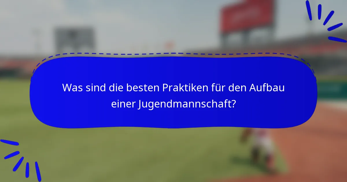 Was sind die besten Praktiken für den Aufbau einer Jugendmannschaft?