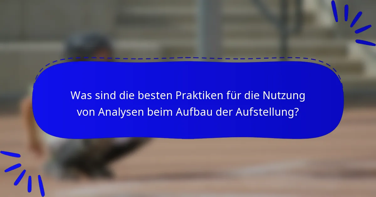 Was sind die besten Praktiken für die Nutzung von Analysen beim Aufbau der Aufstellung?