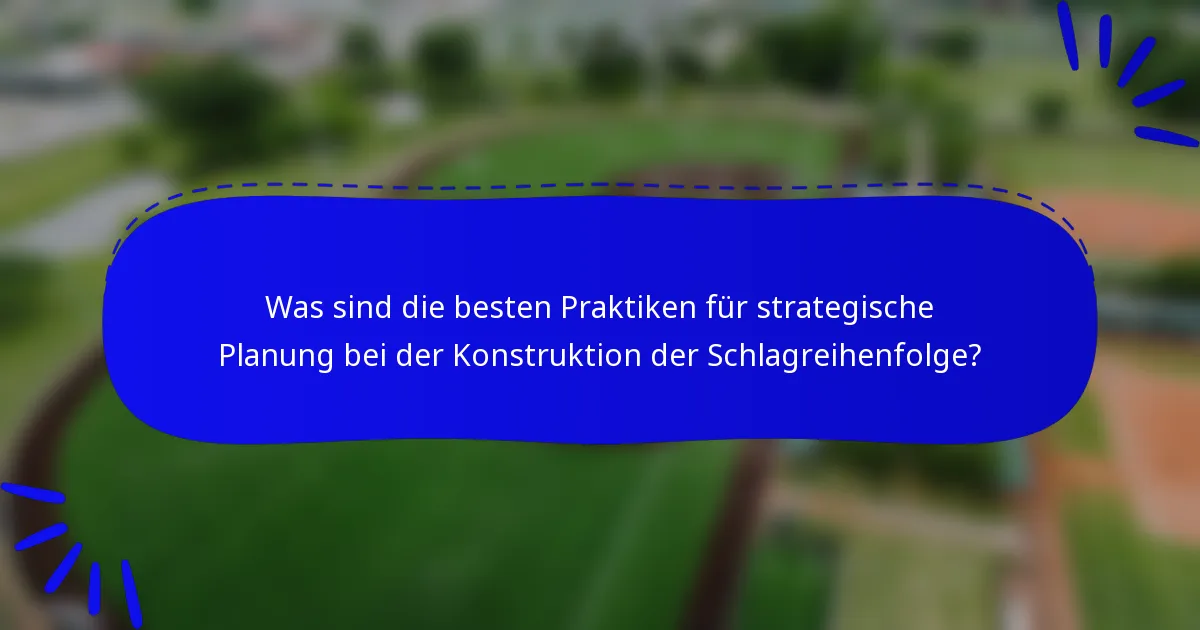 Was sind die besten Praktiken für strategische Planung bei der Konstruktion der Schlagreihenfolge?