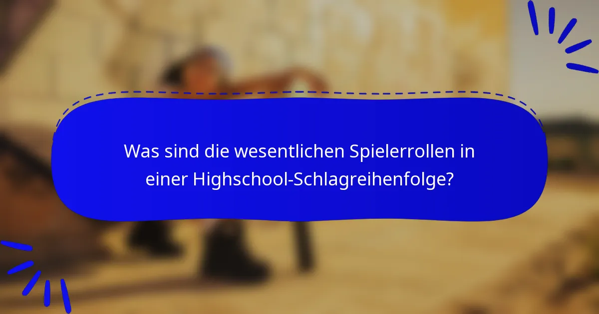 Was sind die wesentlichen Spielerrollen in einer Highschool-Schlagreihenfolge?