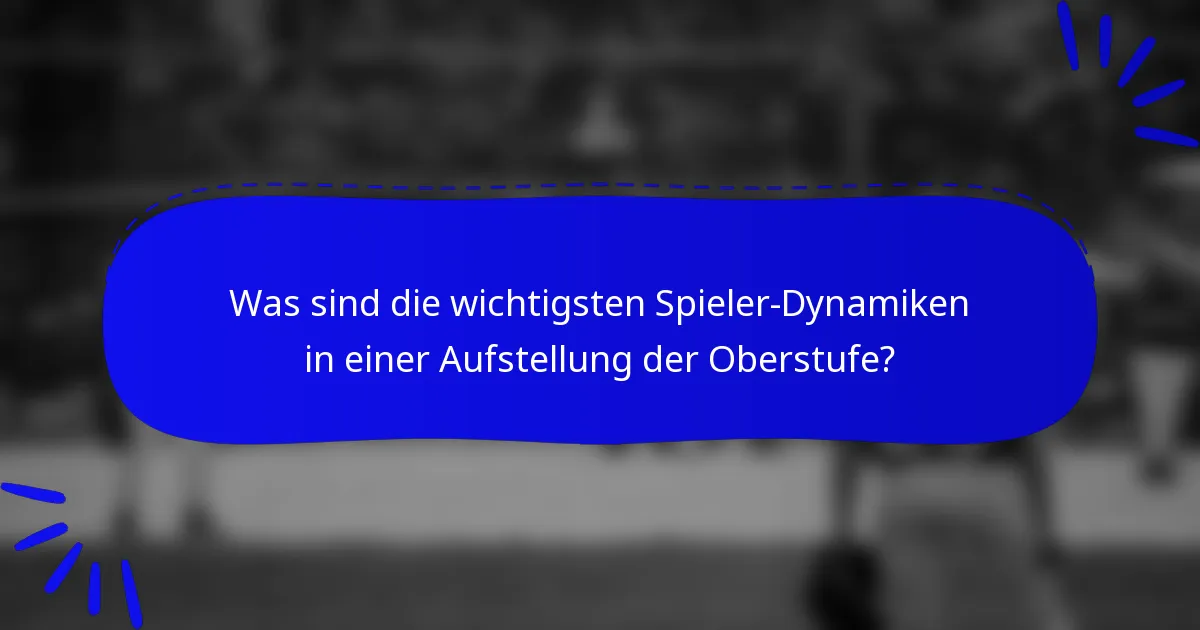 Was sind die wichtigsten Spieler-Dynamiken in einer Aufstellung der Oberstufe?