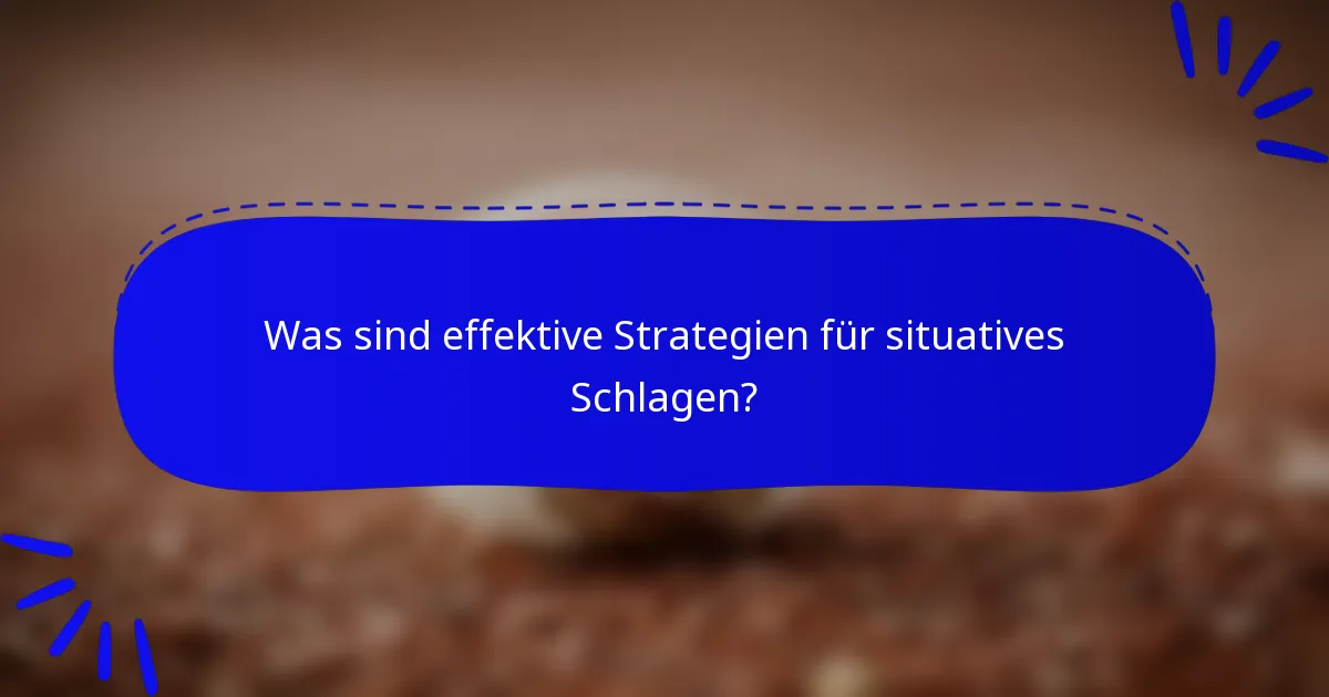 Was sind effektive Strategien für situatives Schlagen?