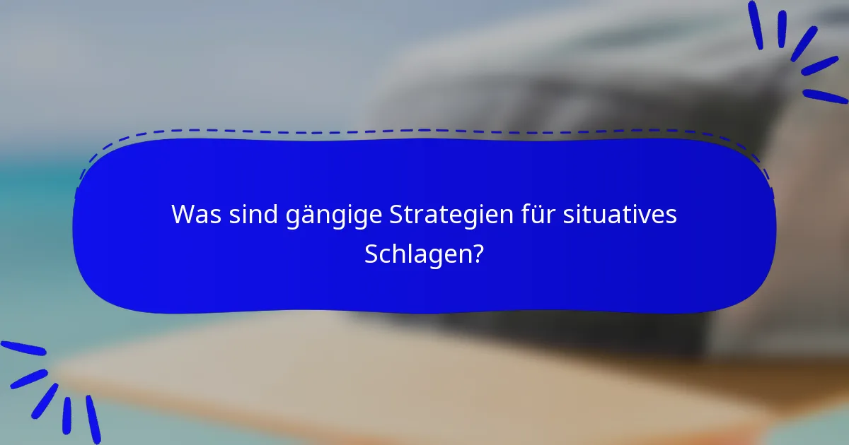 Was sind gängige Strategien für situatives Schlagen?
