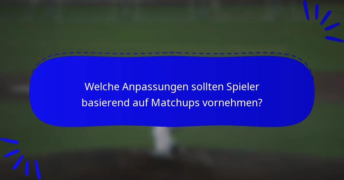 Welche Anpassungen sollten Spieler basierend auf Matchups vornehmen?