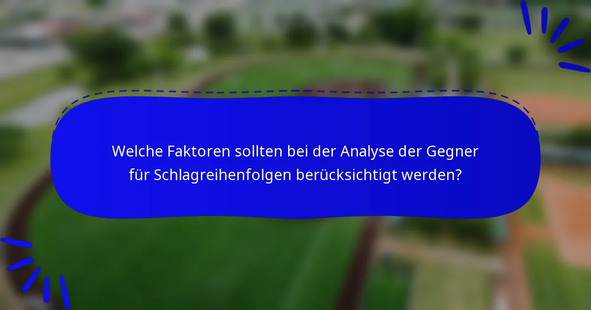 Welche Faktoren sollten bei der Analyse der Gegner für Schlagreihenfolgen berücksichtigt werden?