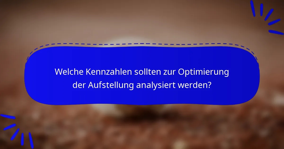 Welche Kennzahlen sollten zur Optimierung der Aufstellung analysiert werden?