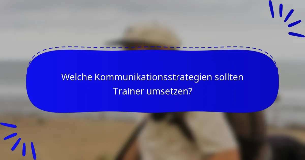 Welche Kommunikationsstrategien sollten Trainer umsetzen?