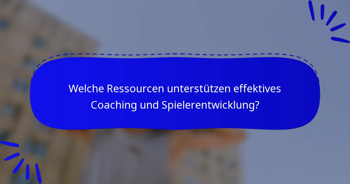 Welche Ressourcen unterstützen effektives Coaching und Spielerentwicklung?