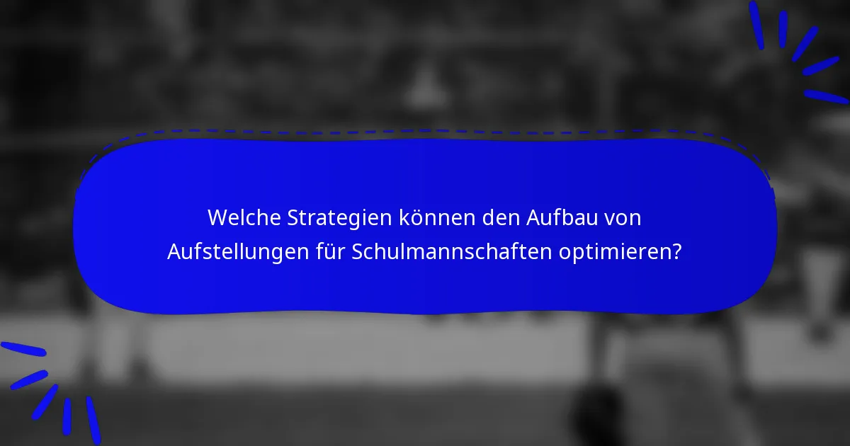 Welche Strategien können den Aufbau von Aufstellungen für Schulmannschaften optimieren?