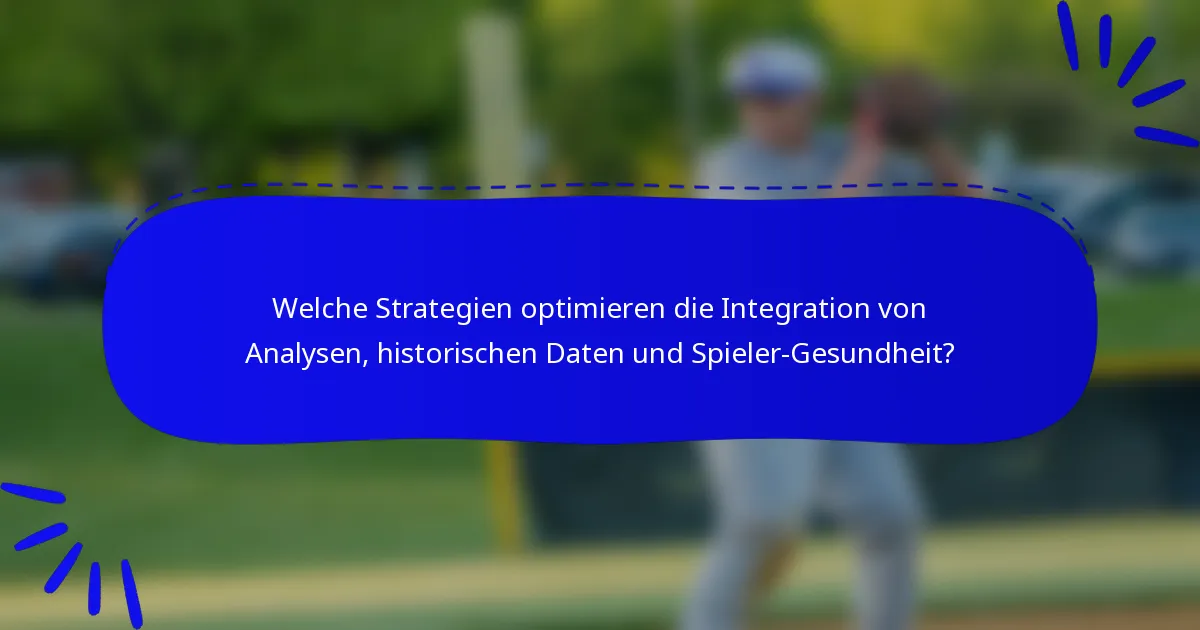 Welche Strategien optimieren die Integration von Analysen, historischen Daten und Spieler-Gesundheit?