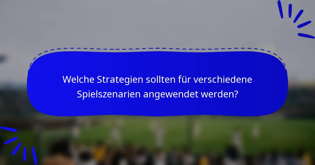 Welche Strategien sollten für verschiedene Spielszenarien angewendet werden?