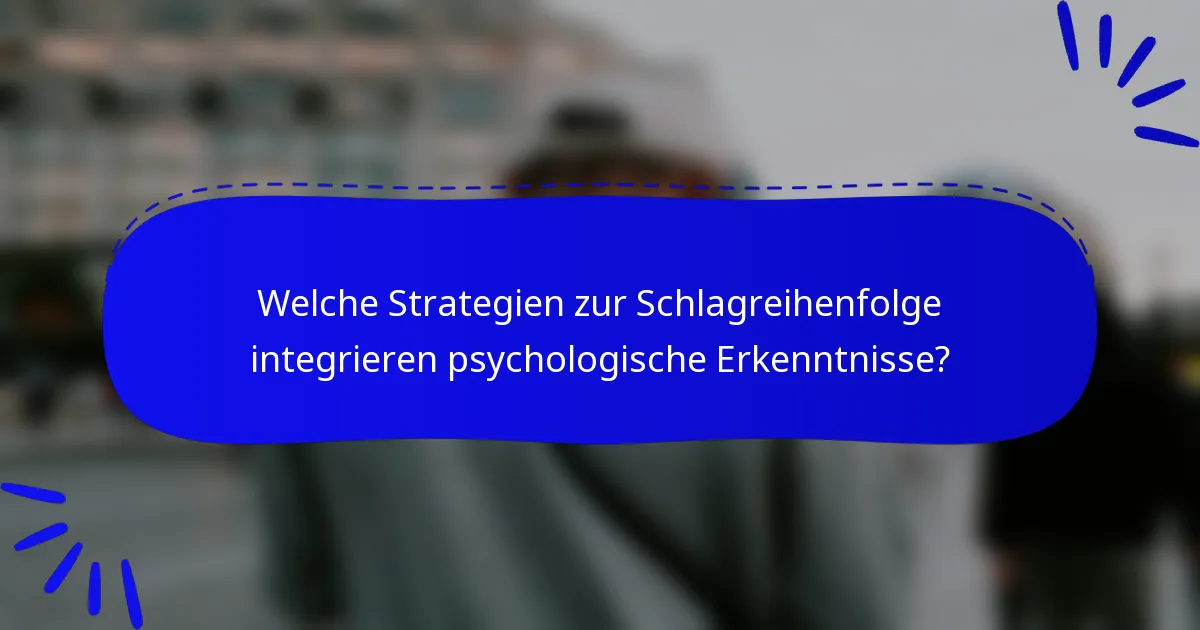 Welche Strategien zur Schlagreihenfolge integrieren psychologische Erkenntnisse?