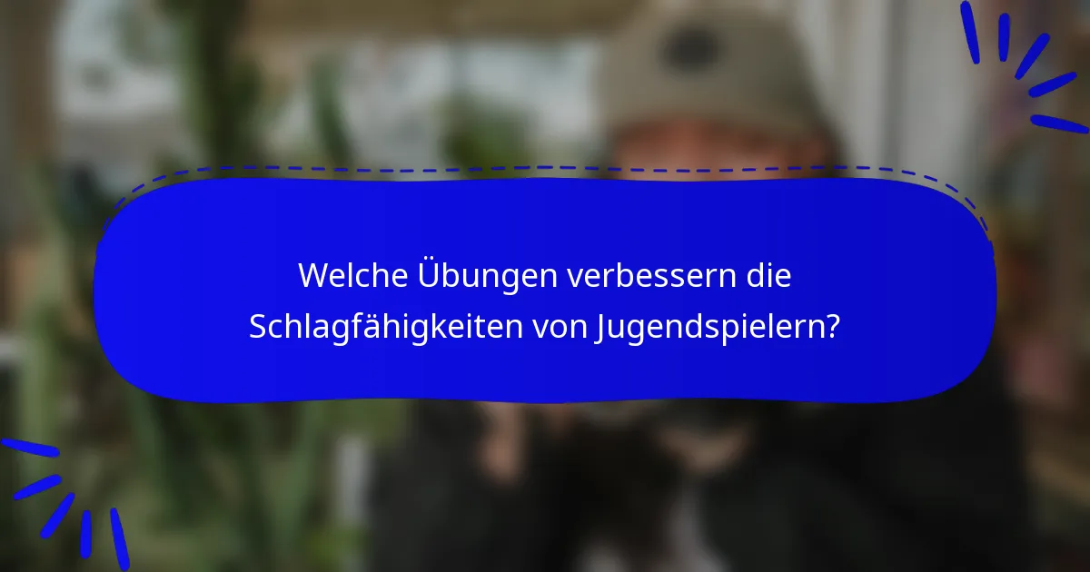 Welche Übungen verbessern die Schlagfähigkeiten von Jugendspielern?
