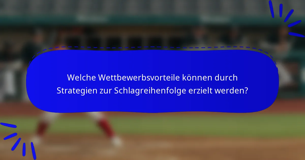 Welche Wettbewerbsvorteile können durch Strategien zur Schlagreihenfolge erzielt werden?
