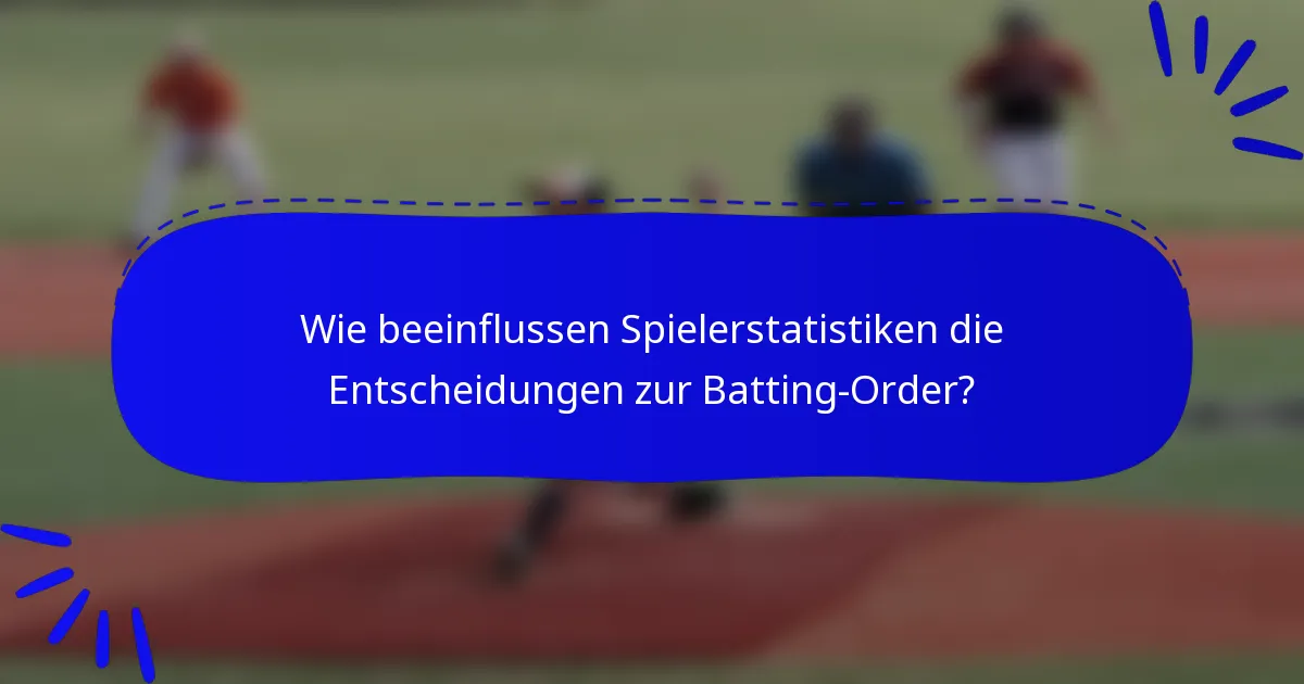 Wie beeinflussen Spielerstatistiken die Entscheidungen zur Batting-Order?