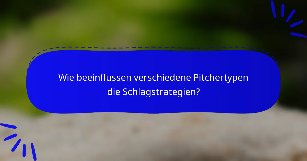 Wie beeinflussen verschiedene Pitchertypen die Schlagstrategien?