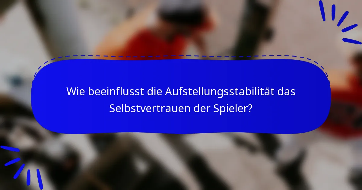 Wie beeinflusst die Aufstellungsstabilität das Selbstvertrauen der Spieler?