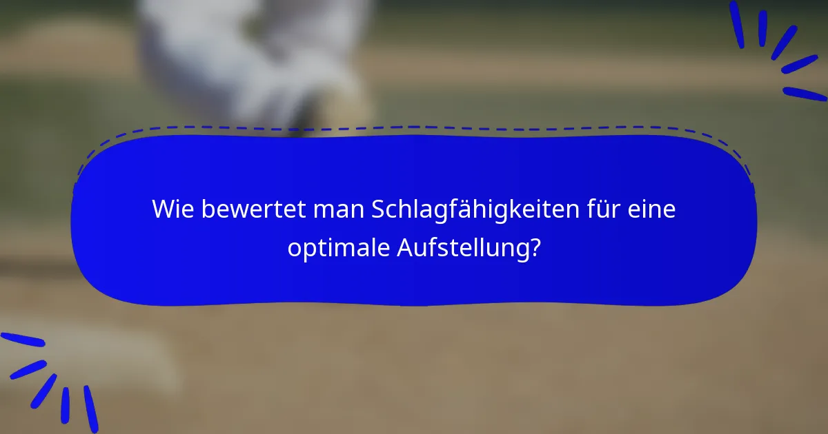 Wie bewertet man Schlagfähigkeiten für eine optimale Aufstellung?