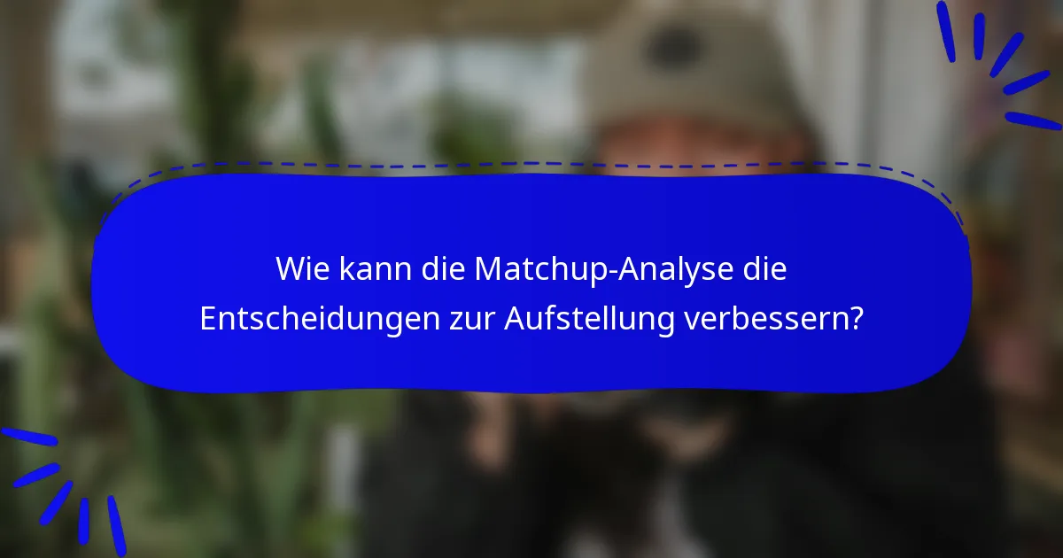 Wie kann die Matchup-Analyse die Entscheidungen zur Aufstellung verbessern?