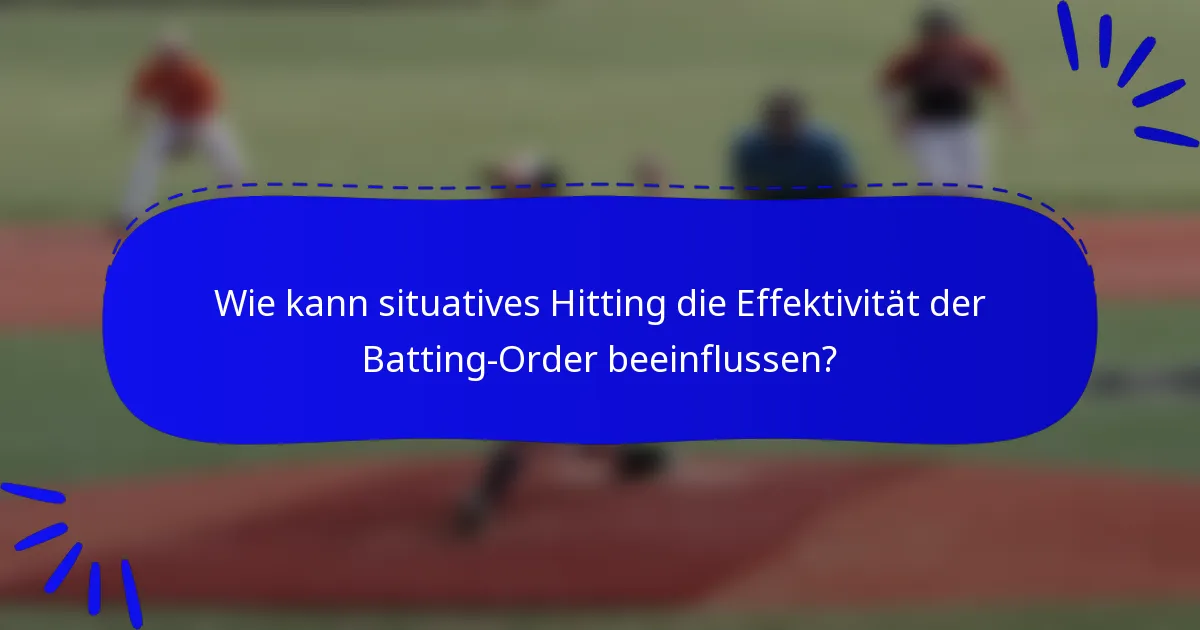 Wie kann situatives Hitting die Effektivität der Batting-Order beeinflussen?